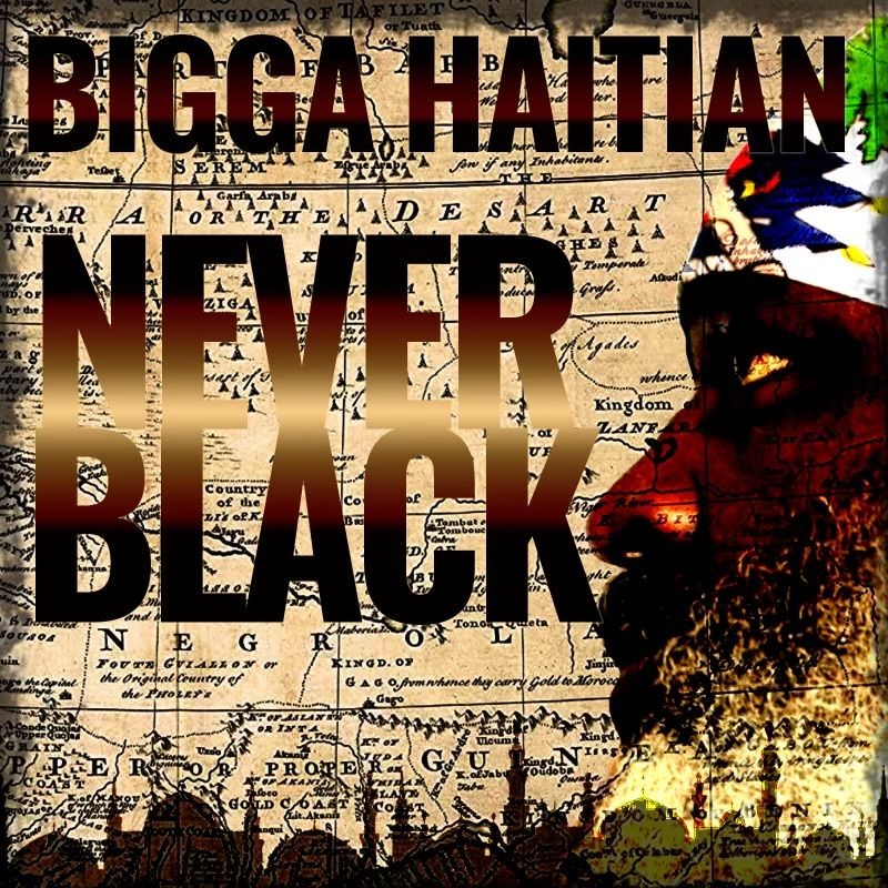 NEVER BLACK BY BIGGA HAITIAN